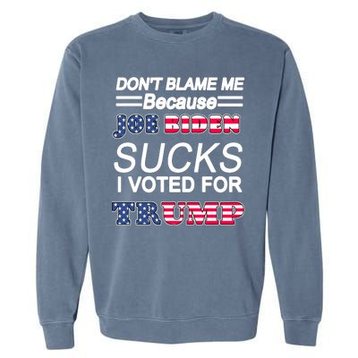 Don't Blame Me Joe Biden Sucks I Voted For Trump Garment-Dyed Sweatshirt