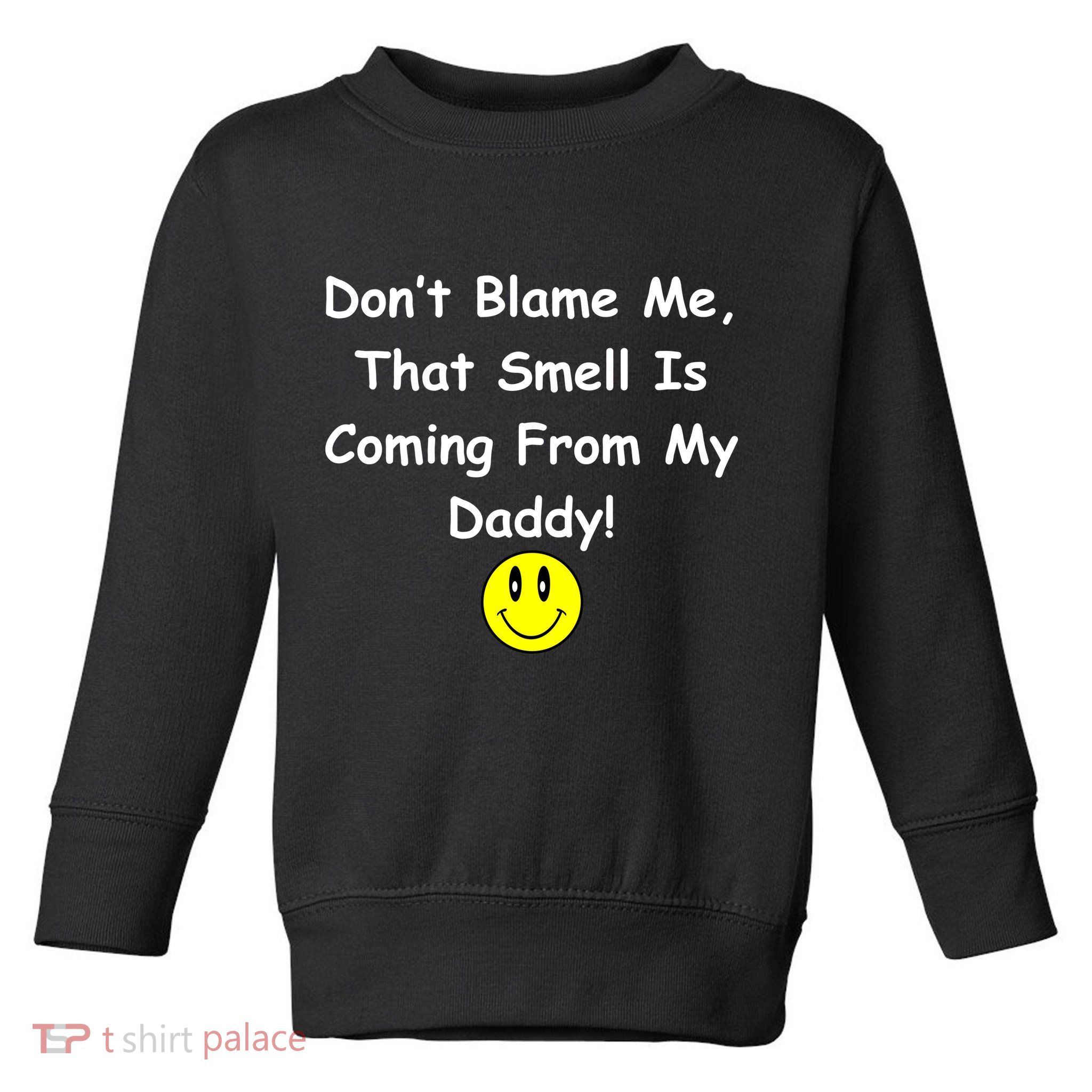 Don't Blame Me Smelly Daddy Toddler Sweatshirt