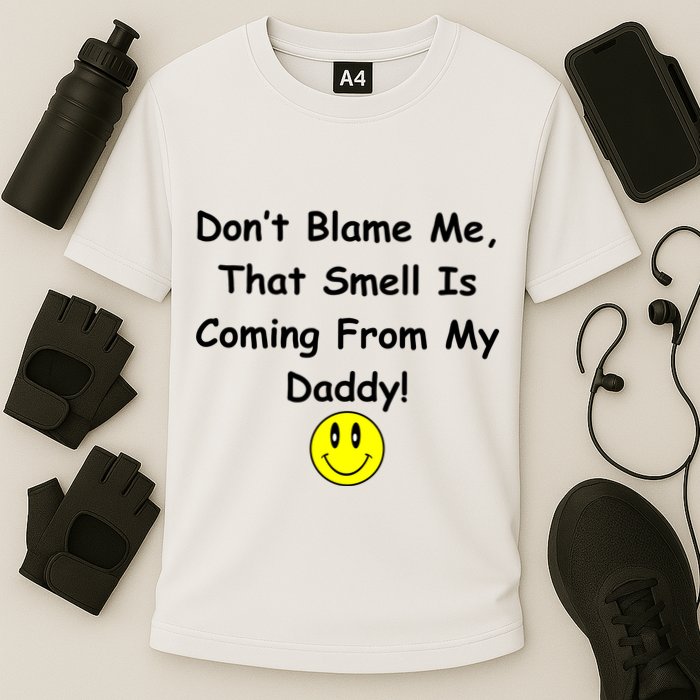 Don't Blame Me Smelly Daddy Performance Shirt