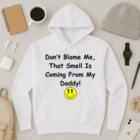 Don't Blame Me Smelly Daddy Hoodie