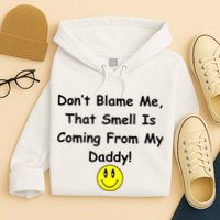 Don't Blame Me Smelly Daddy Hoodie