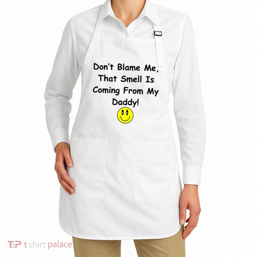 Don't Blame Me Smelly Daddy Apron
