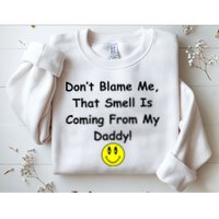 Don't Blame Me Smelly Daddy Sweatshirt