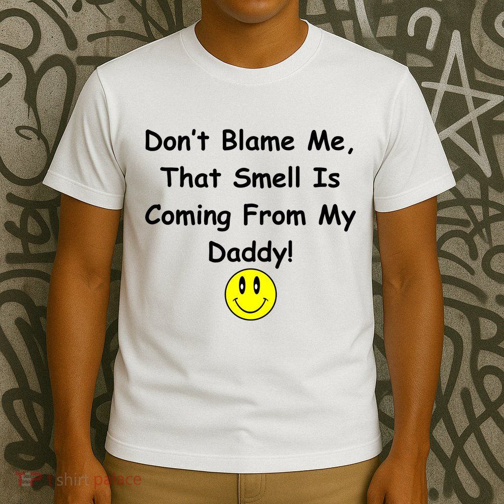 Don't Blame Me Smelly Daddy T-Shirt
