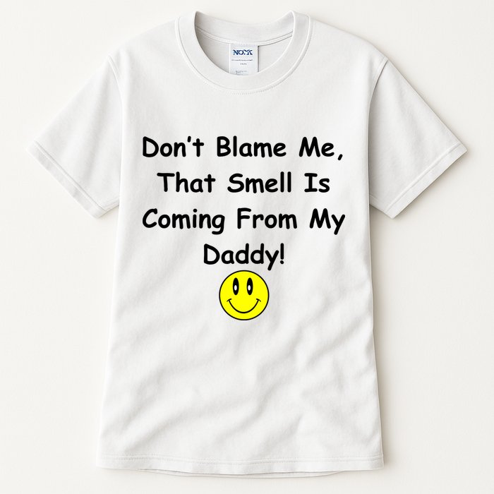 Don't Blame Me Smelly Daddy Tall T-Shirt