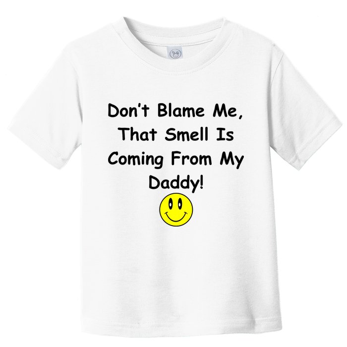 Don't Blame Me Smelly Daddy Toddler T-Shirt