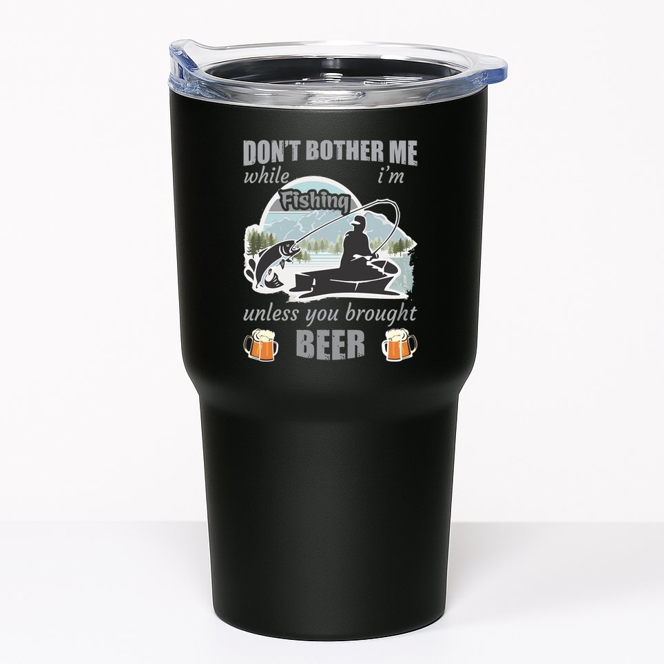 Don't Bother Me While I'm Fishing Beer Tumbler