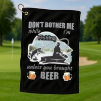 Don't Bother Me While I'm Fishing Beer Golf Towel
