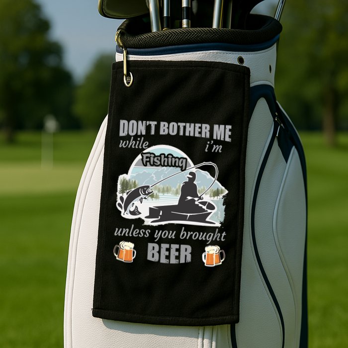 Don't Bother Me While I'm Fishing Beer Golf Towel