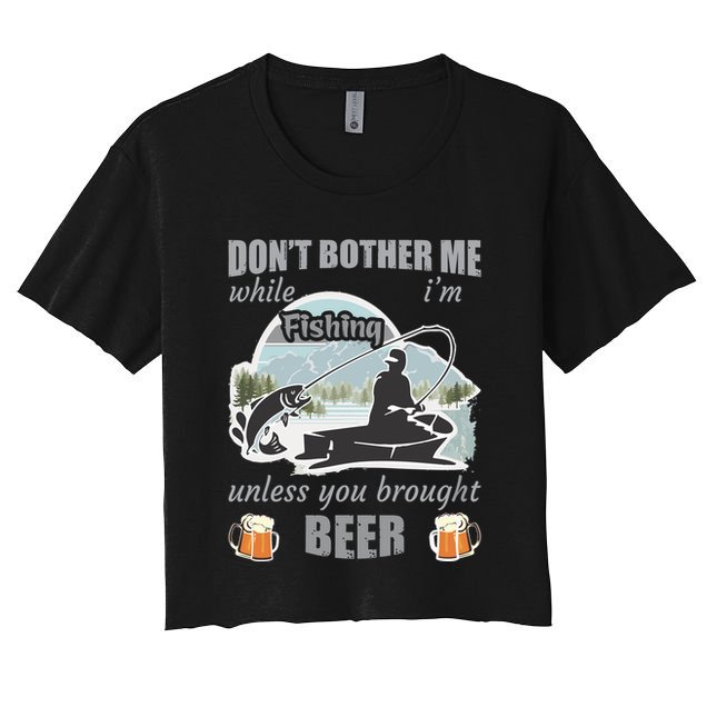 Don't Bother Me While I'm Fishing Beer Crop Top