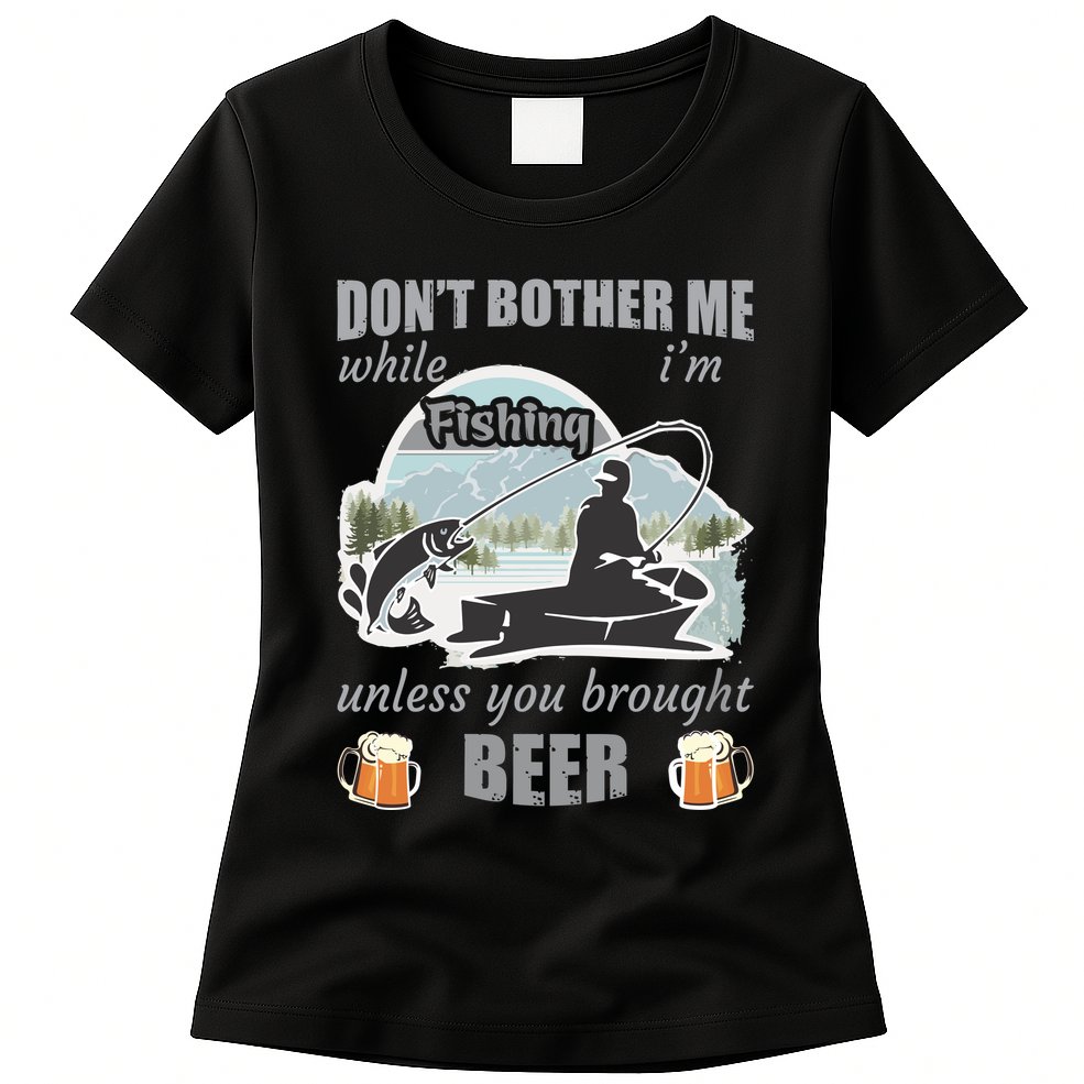 Don't Bother Me While I'm Fishing Beer Womens T-Shirt