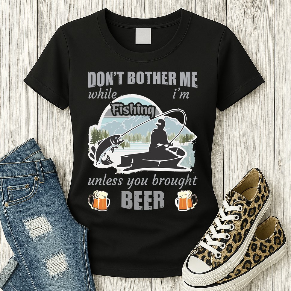 Don't Bother Me While I'm Fishing Beer Womens T-Shirt
