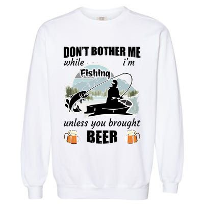 Don't Bother Me While I'm Fishing Beer Garment-Dyed Sweatshirt