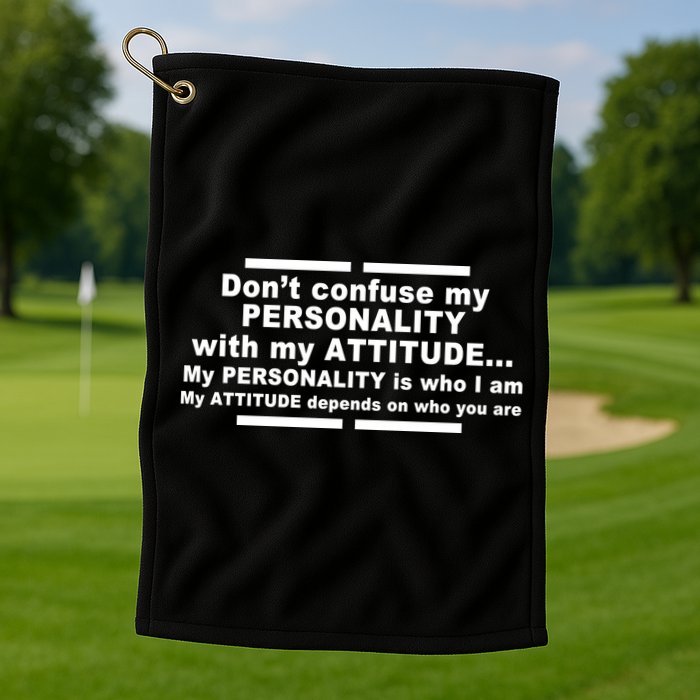 Don't Confuse My Personality With My Attitude Golf Towel