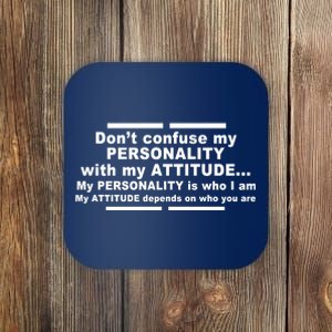 Don't Confuse My Personality With My Attitude Coaster