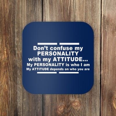 Don't Confuse My Personality With My Attitude Coaster