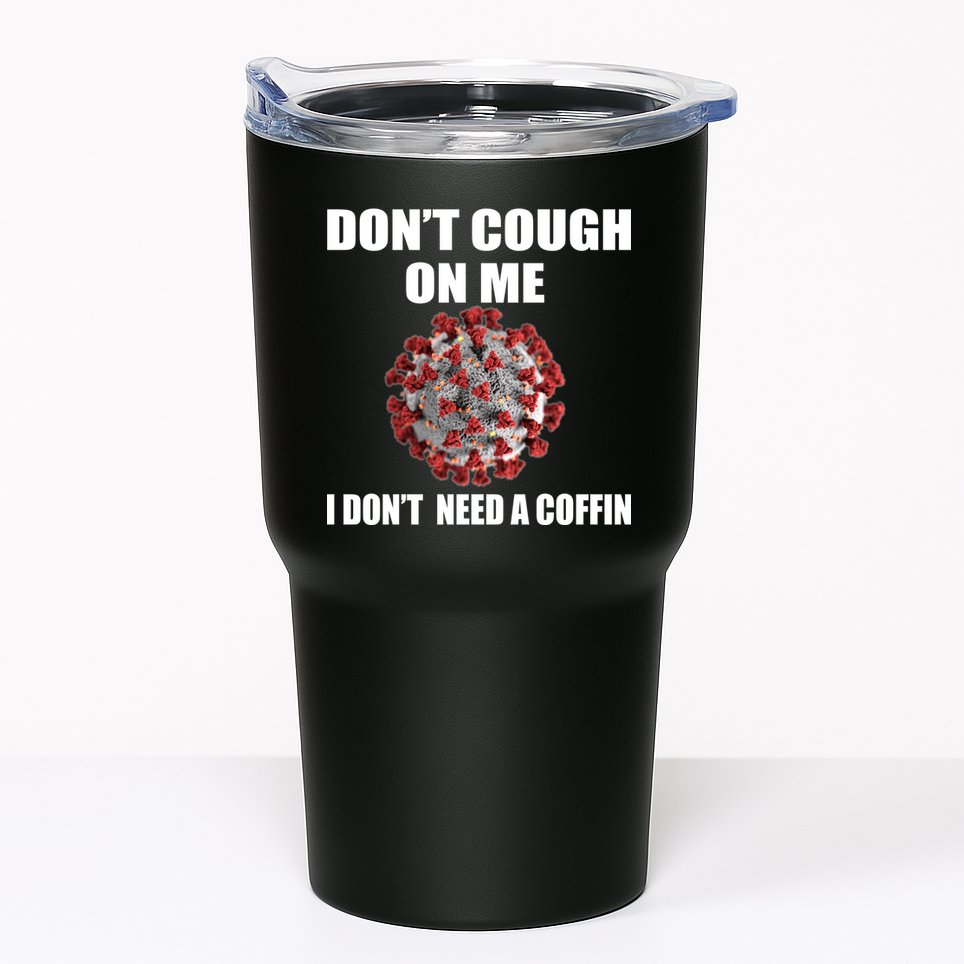 Don't Cough On Me I Don't Need A Coffin Tumbler