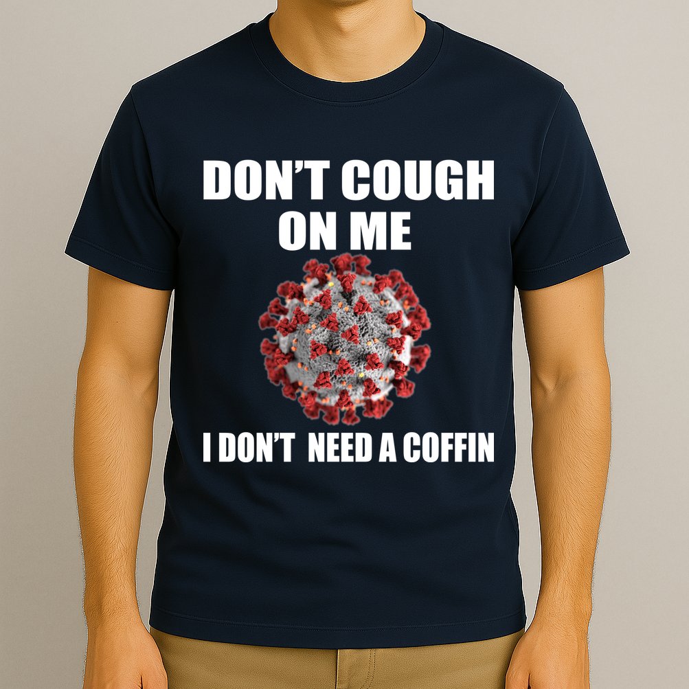 Don't Cough On Me I Don't Need A Coffin T-Shirt