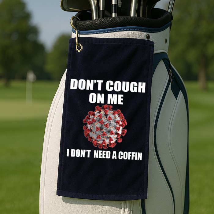 Don't Cough On Me I Don't Need A Coffin Golf Towel