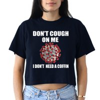 Don't Cough On Me I Don't Need A Coffin Crop Top