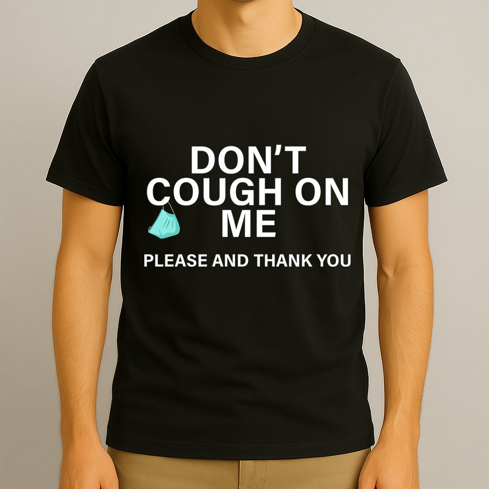 Don't Cough On Me Please And Thank You T-Shirt