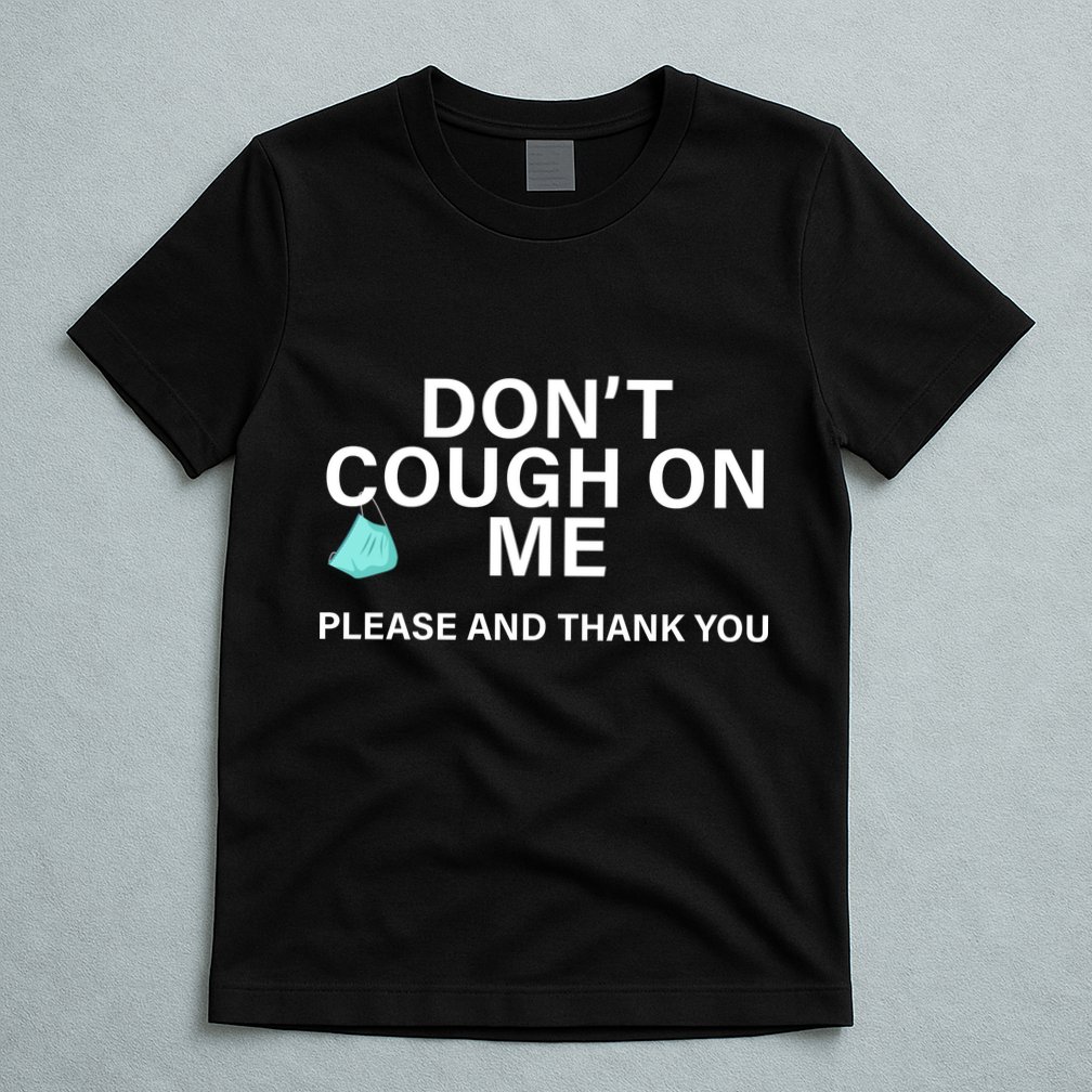 Don't Cough On Me Please And Thank You T-Shirt