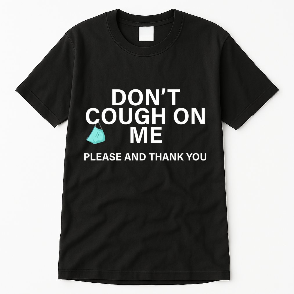 Don't Cough On Me Please And Thank You Tall T-Shirt