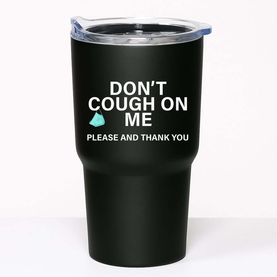Don't Cough On Me Please And Thank You Tumbler