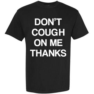 Don't Cough On Me Thanks Garment-Dyed Heavyweight T-Shirt