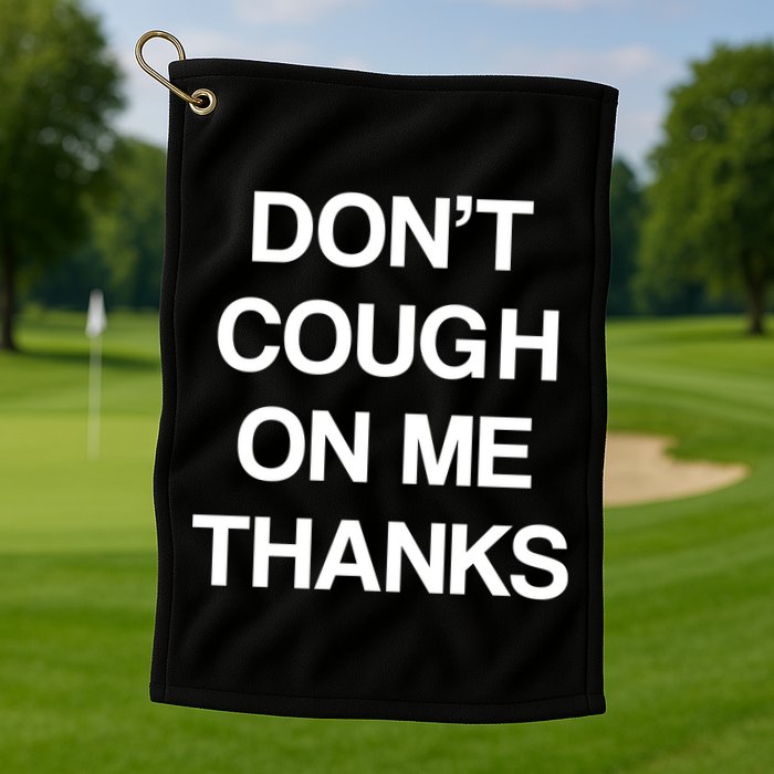 Don't Cough On Me Thanks Golf Towel