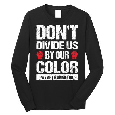 Don't Divide Us By Our Color We Are Human Too BLM Long Sleeve Shirt