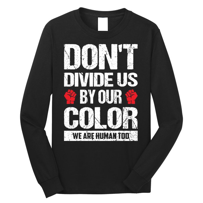 Don't Divide Us By Our Color We Are Human Too BLM Long Sleeve Shirt