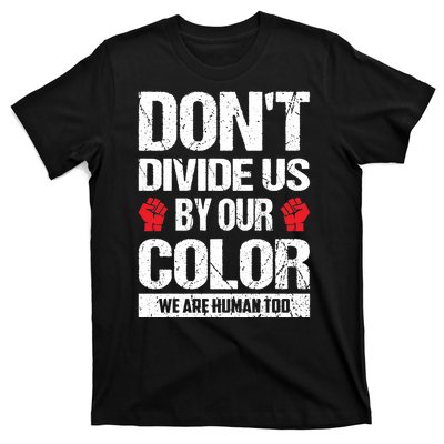 Don't Divide Us By Our Color We Are Human Too BLM T-Shirt