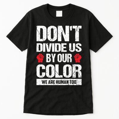 Don't Divide Us By Our Color We Are Human Too BLM Tall T-Shirt