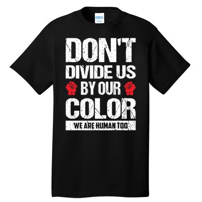 Don't Divide Us By Our Color We Are Human Too BLM Tall T-Shirt