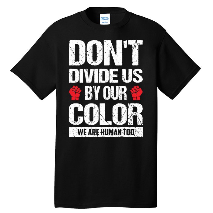 Don't Divide Us By Our Color We Are Human Too BLM Tall T-Shirt