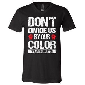 Don't Divide Us By Our Color We Are Human Too BLM V-Neck T-Shirt