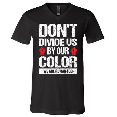 Don't Divide Us By Our Color We Are Human Too BLM V-Neck T-Shirt