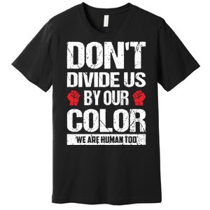 Don't Divide Us By Our Color We Are Human Too BLM Premium T-Shirt