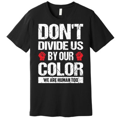 Don't Divide Us By Our Color We Are Human Too BLM Premium T-Shirt