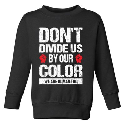 Don't Divide Us By Our Color We Are Human Too BLM Toddler Sweatshirt