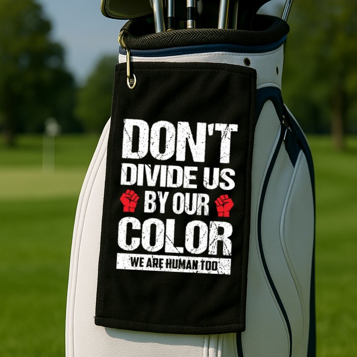 Don't Divide Us By Our Color We Are Human Too BLM Golf Towel