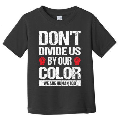 Don't Divide Us By Our Color We Are Human Too BLM Toddler T-Shirt