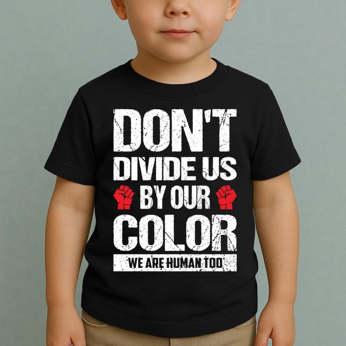 Don't Divide Us By Our Color We Are Human Too BLM Toddler T-Shirt