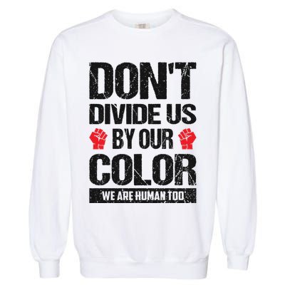 Don't Divide Us By Our Color We Are Human Too BLM Garment-Dyed Sweatshirt