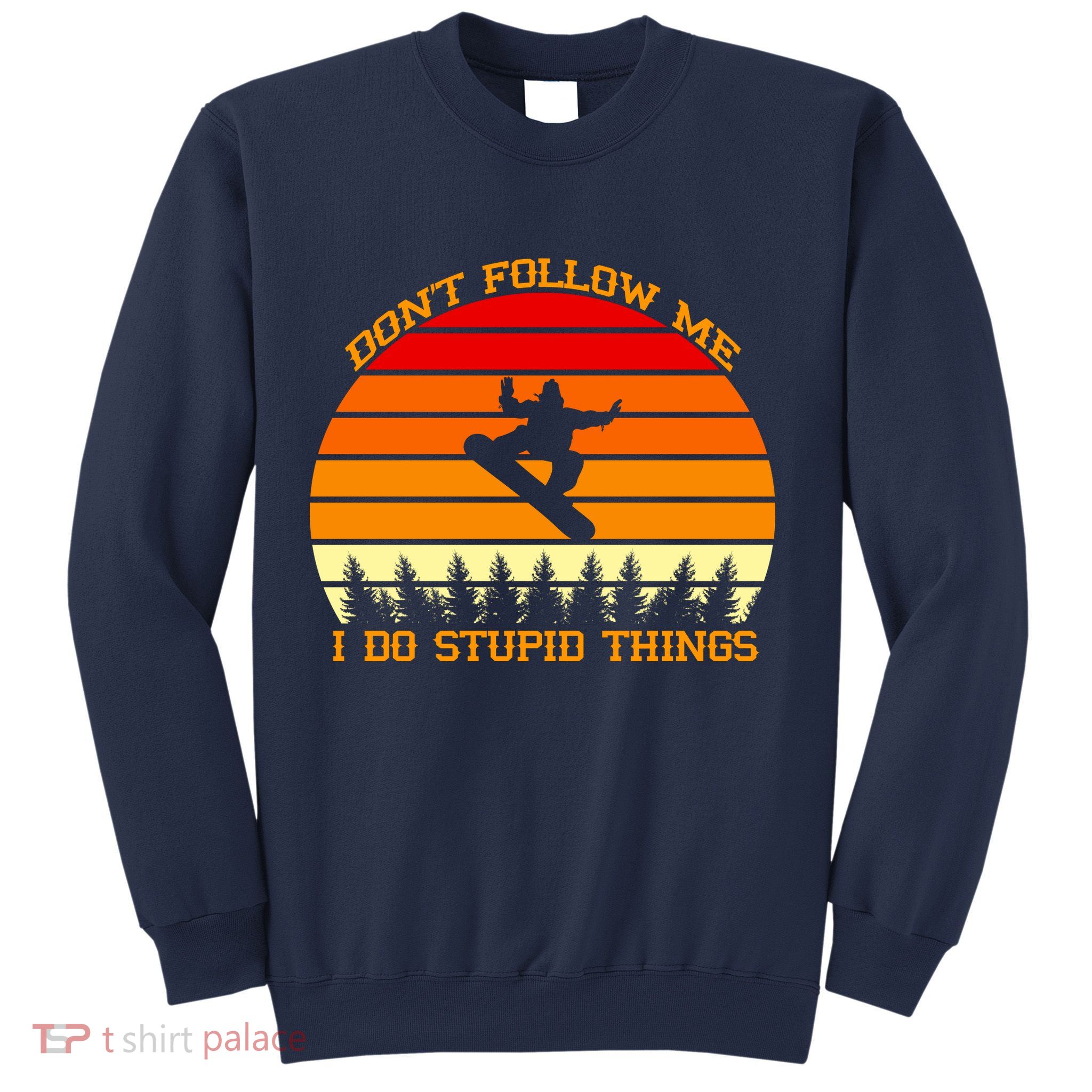 Don't Follow Me I Do Stupid Things Snow Boarding Sweatshirt