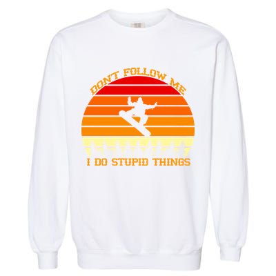 Don't Follow Me I Do Stupid Things Snow Boarding Garment-Dyed Sweatshirt