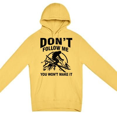 Don't Follow Me You Won't Make It Skiing Premium Pullover Hoodie