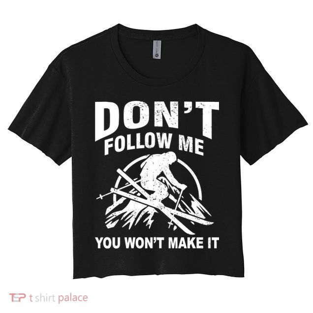 Don't Follow Me You Won't Make It Skiing Crop Top