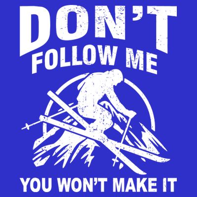 Don't Follow Me You Won't Make It Skiing T-Shirt